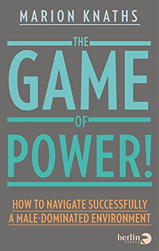 The Game of Power!: How to Navigate Successfully a Male-Dominated Environment von Berliner Taschenbuch Verl